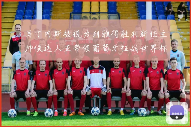 马丁内斯被视为利雅得胜利新任主帅候选人正带领葡萄牙征战世界杯